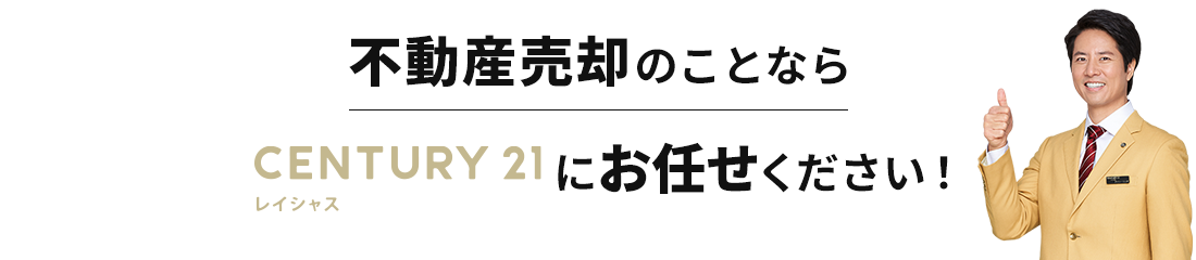 不動産売却のことならセンチュリー21レイシャスにお任せください！