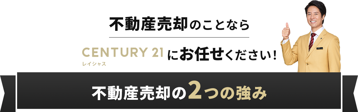 不動産売却のことならセンチュリー21レイシャスにお任せください！センチュリー21レイシャスの不動産売却の2つの強み